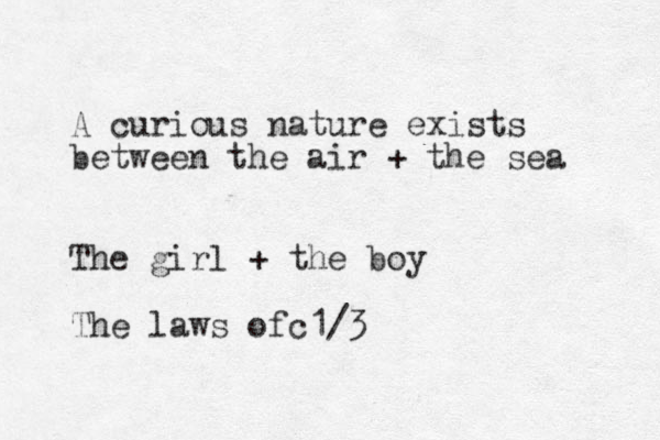 A curious nature exists between the air + the sea The girl + the boy The laws ofc1/3
