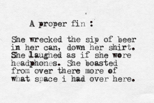 A proper fin : She wrecked the sip of beer in her can, down her shirt. She laughed as if she wore headphones. She boasted from over there more of what space i had over here. 
