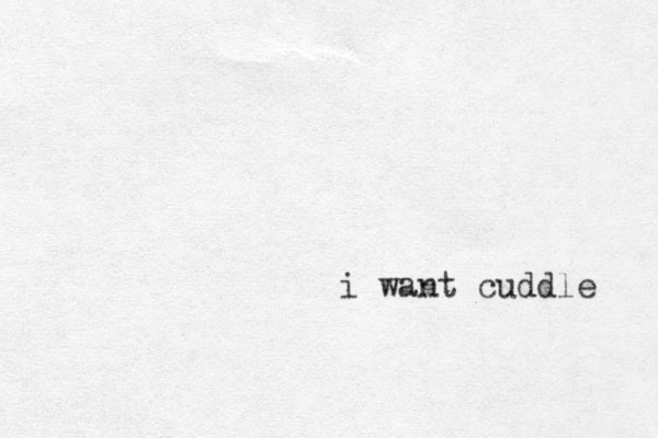 i want cuddle 