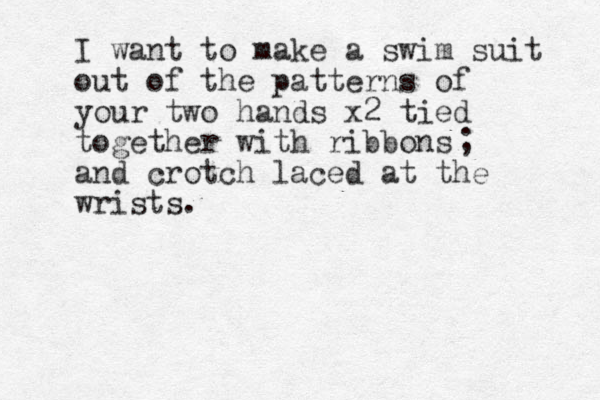 I want to make a swim suit out of the patterns of your two hands x2 tied together with ribbons and crotch laced at the wrists. ; 