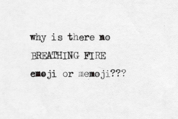 why is there no BREATHING FIRE emoji or memoji??? 