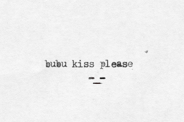 bubu kiss please -_- - 