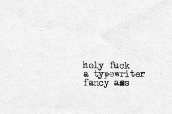 holy fuck a typewriter fancy ass 