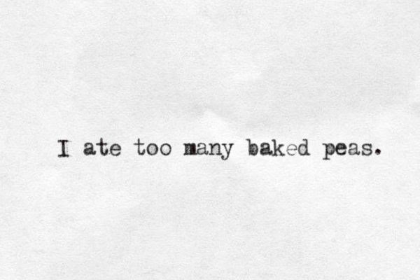 I ate too many baked peas. 