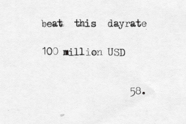 beat this dayrate 100 million USD 58. 