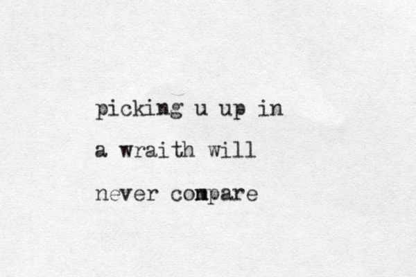 picking u up in a wraith will never conpare m