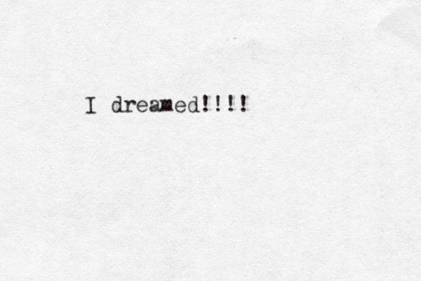 I dreamed!!!! 
