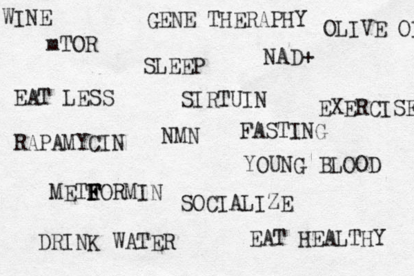 mTOR NMN NAD+ METH F F FORMIN EXER CISE EAT LESS EAT HEALTHY SLEEP DRINK WATER YOUNG BLOOD RAPAMYCIN SOCIALIZE GENE THERAPHY SIRTUIN OLIVE OIL WINE FASTING 