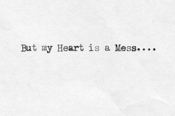 But my Heart is a Mess.... 