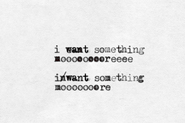 i eant want something mooooooooreeee inwant /want something mooooooore 