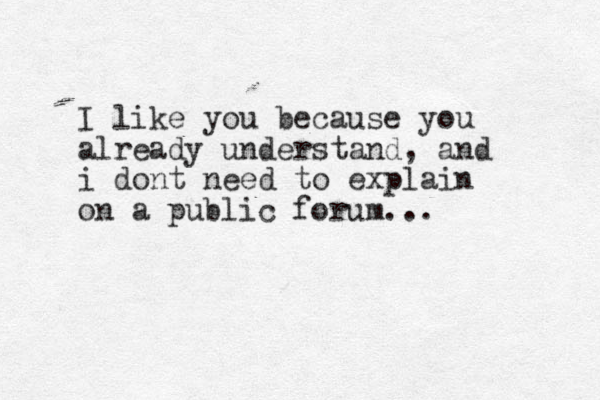 I like you because you already understand, and i dont need to explain on a public forum... 
