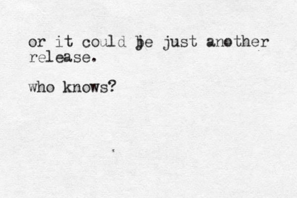 or it could j be just another release. who knows? 