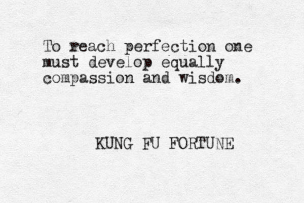 To reach perfection one must develop equally compassion and wisdom. KUNG FU FORTUNE
