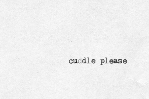 cuddle please 