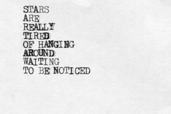 STARS ARE REALLY TIRES D OF HANGIBG N AROUND WAITING TO BE NOTICED 