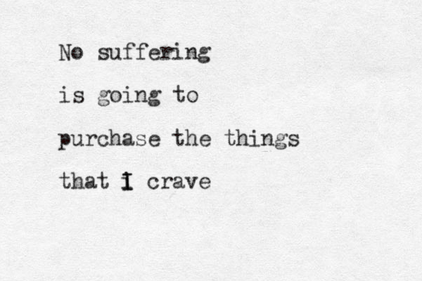 No suffering is going to purchase the things that i I I crave