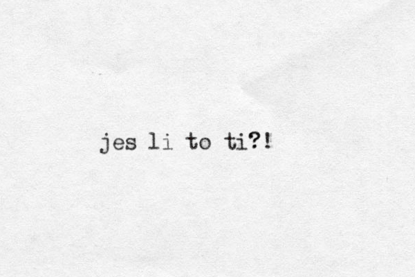 jes li to ti?! ? 
