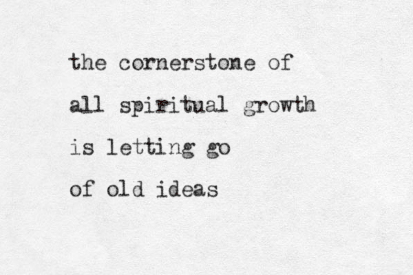 the cornerstone of all spiritual growth is letting go of old ideas