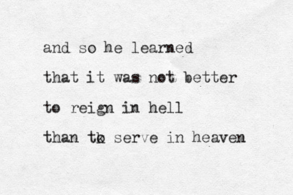 and so he learned that it was not better to reign in hell than tk serve in heaven o