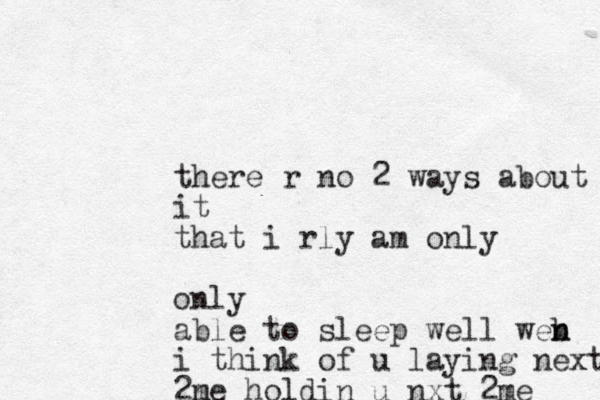 there r no 2 ways about it that i rly am only only able to sleep well web n n i think of u laying next 2ne m holdin u nxt 2me 
