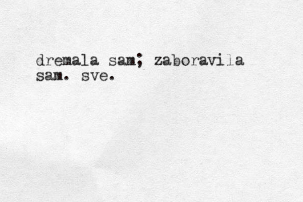 dremala sam; zaboravila sam. sve. 