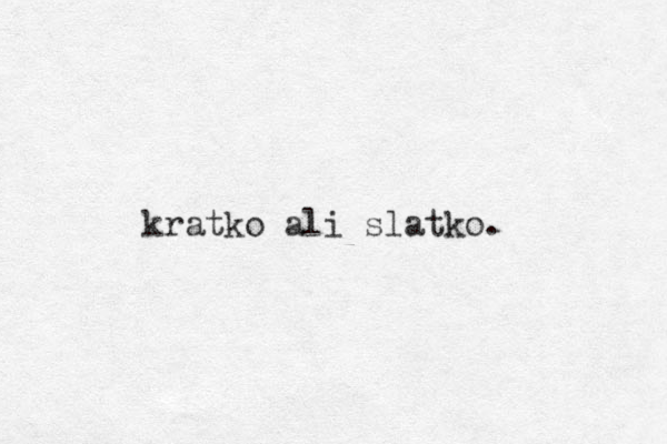 kratko ali slatko. 