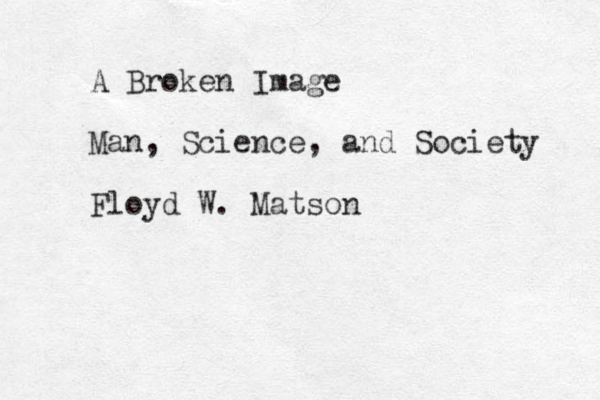 A Broken Image Man, Science, and Society Floyd W. Matson 