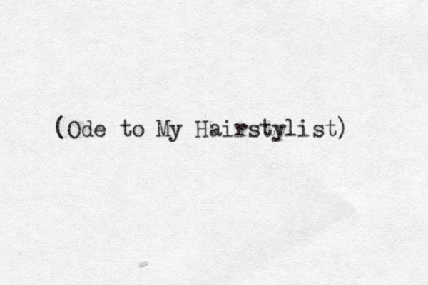 (Ode to My Hairstylist) 