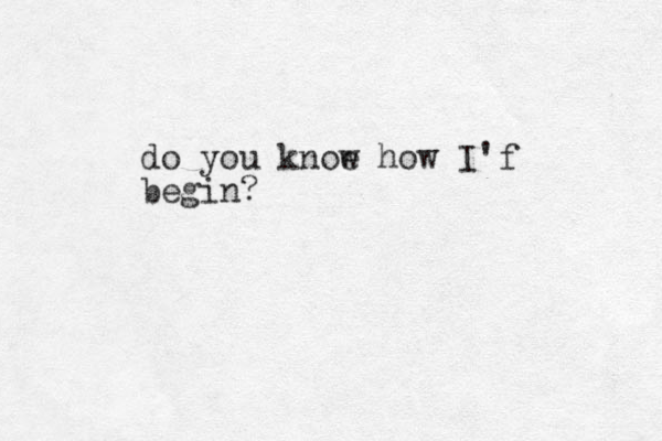 do you knoe w how I'f begin?