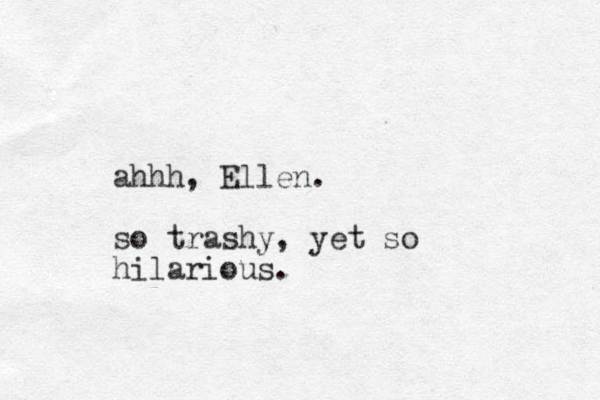 ahhh, Ellen. so trashy, yet so hilarious.