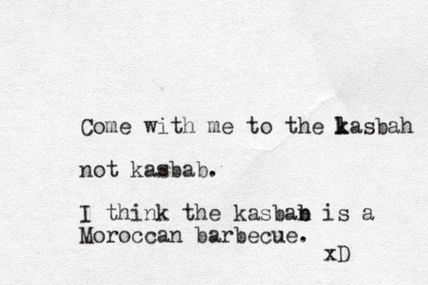 Come with me to the lasbah k k not kasbab. I think the kasban b b is a Moroccan barbecue. xD 