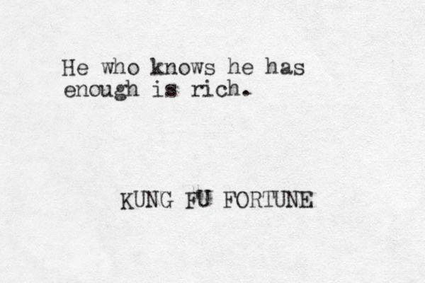 He who knows he has enough is rich. KUNG FU FORTUNE 