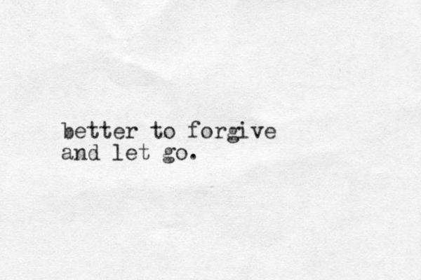 better to forgive and let go.