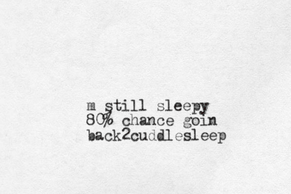 m still sleepy 80% chance goin back2cuddlesleep