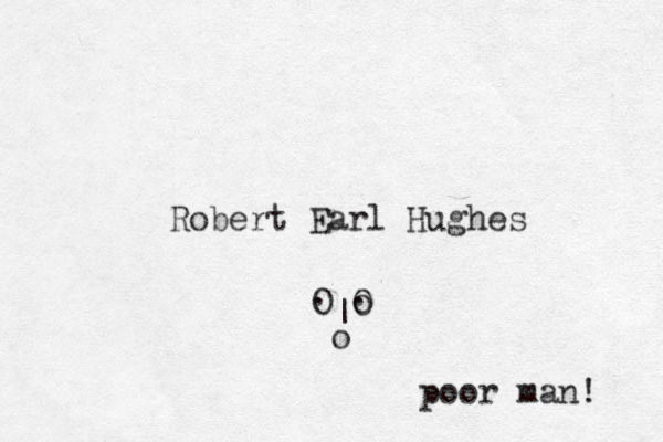 Robert Ear l Hughes O o O o . . | poor man! 