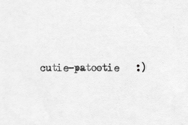 cutie-patootie :) 