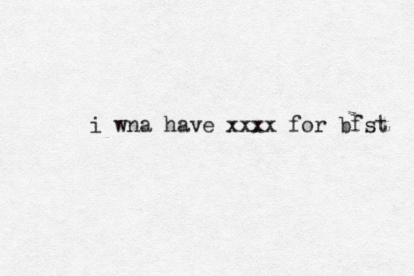 i wna have xxx x x for bfst 