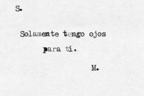 Solamente tengo ojos para ti. M. S.