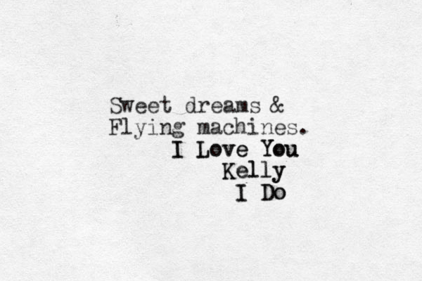 Sweet dreams & Flying machines. I Love You u I Love You Kelly Kelly I Do I Do 