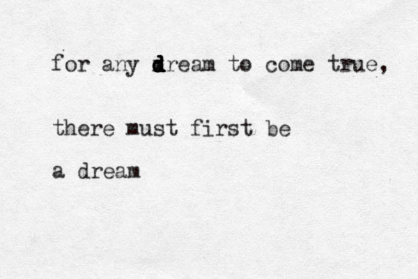 for any x d d d d d dream to come true, there must first be a dream