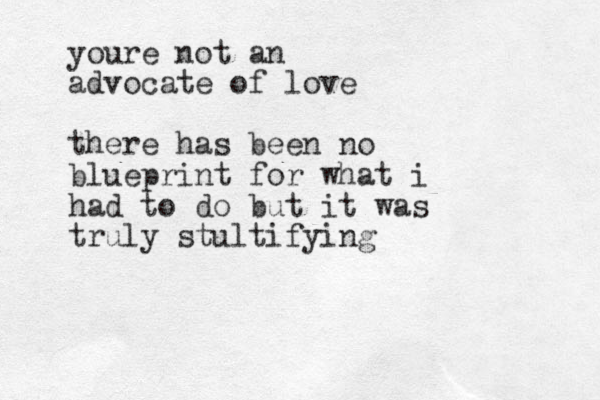youre not an advocate of love there has been no blueprint for what i had to do but it was truly stultifying