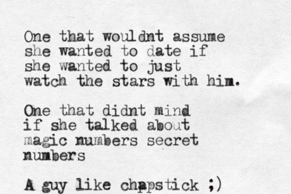 One that wouldnt assume she wanted to date if she wanted to just watch the stars with him. One that didnt mind if she talked about magic numbers secret numbers A guy like chp apstick ;) 
