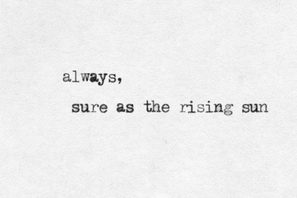 always, sure as the rising sun 