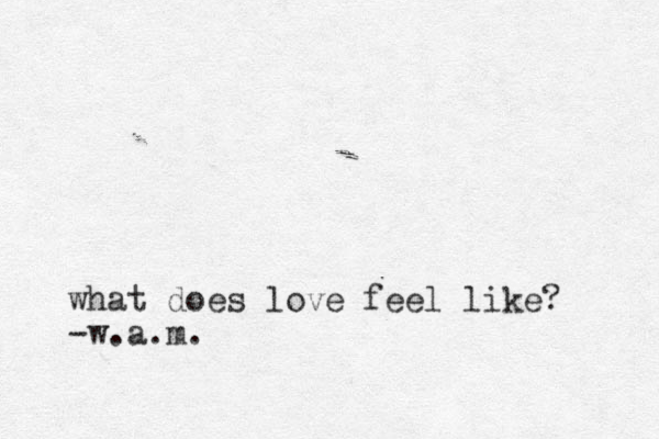what does love feel like? -w.a.m.