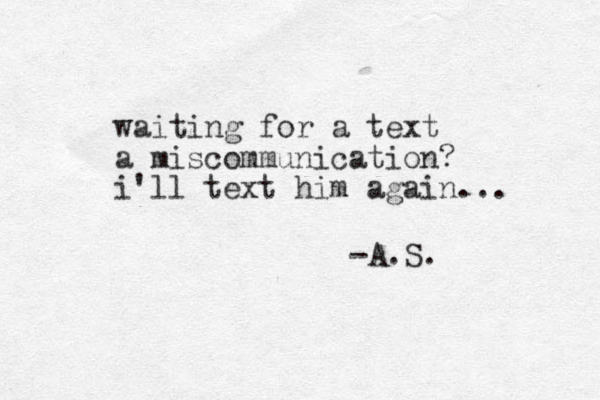 waiting for a text a miscommunication? i'll text him again... -A.S. 