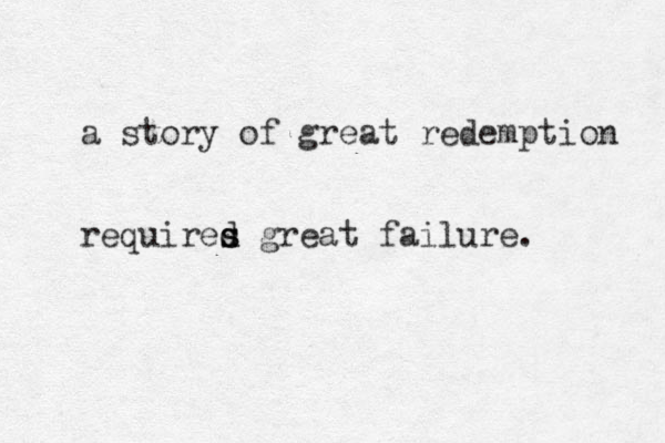 a story of great redemption required s d s great failure. 