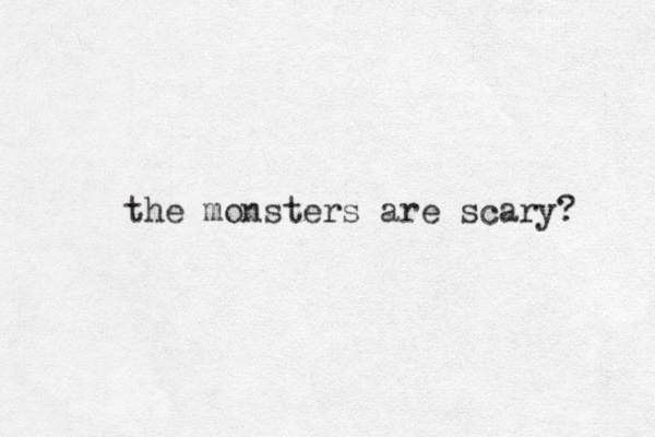 the monsters are scary? 