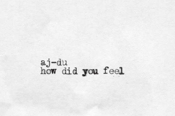 aj-du how did you feel