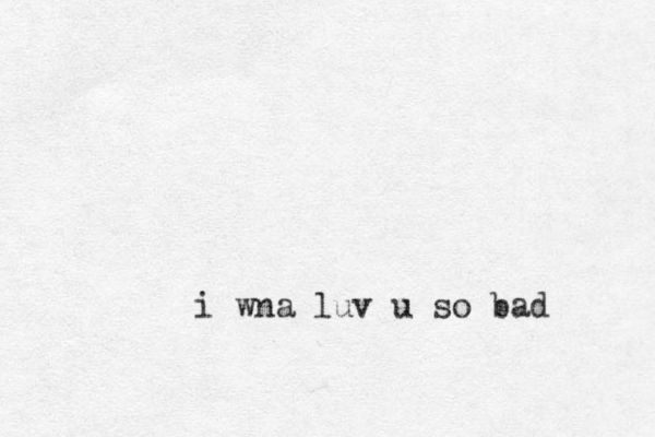 i wna luv u so bad
