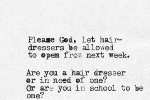 Please God, G let hair- dressers d be allowed to open from next week. Are you a hair dresser or in need of one? Or are you in school to be one?